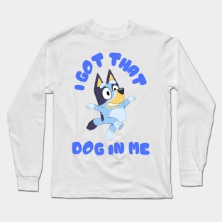 I Got That Dog in Me (Bluey) Long Sleeve T-Shirt